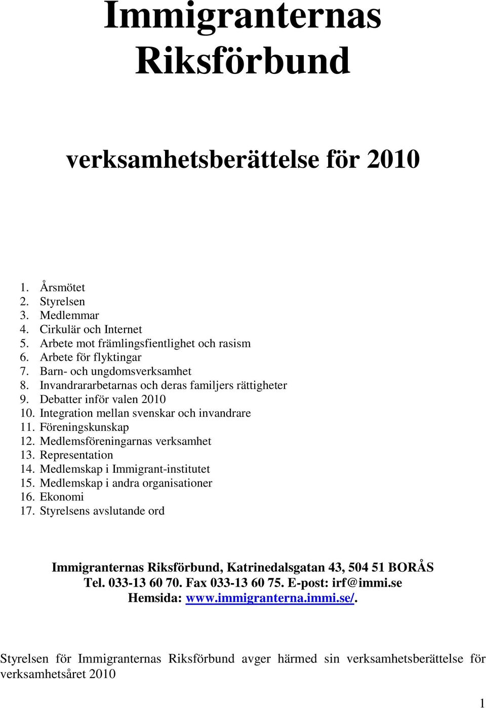 Medlemsföreningarnas verksamhet 13. Representation 14. Medlemskap i Immigrant-institutet 15. Medlemskap i andra organisationer 16. Ekonomi 17.