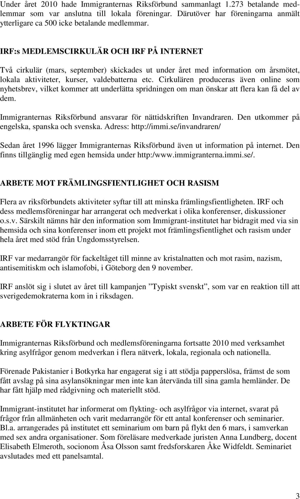 IRF:s MEDLEMSCIRKULÄR OCH IRF PÅ INTERNET Två cirkulär (mars, september) skickades ut under året med information om årsmötet, lokala aktiviteter, kurser, valdebatterna etc.