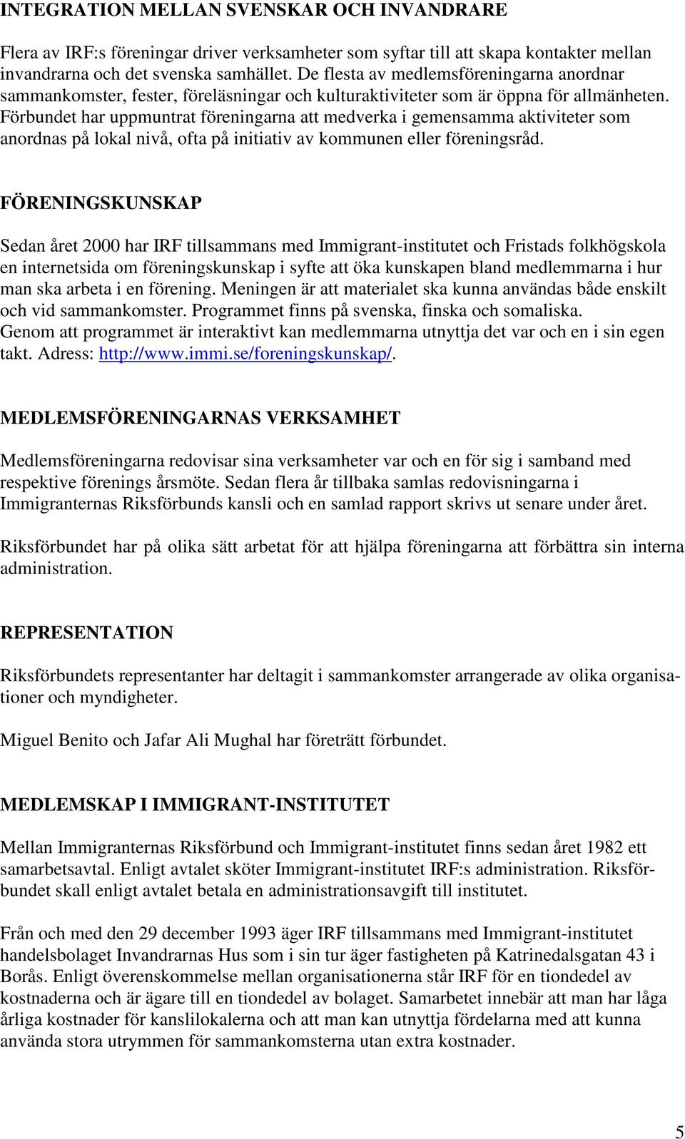 Förbundet har uppmuntrat föreningarna att medverka i gemensamma aktiviteter som anordnas på lokal nivå, ofta på initiativ av kommunen eller föreningsråd.