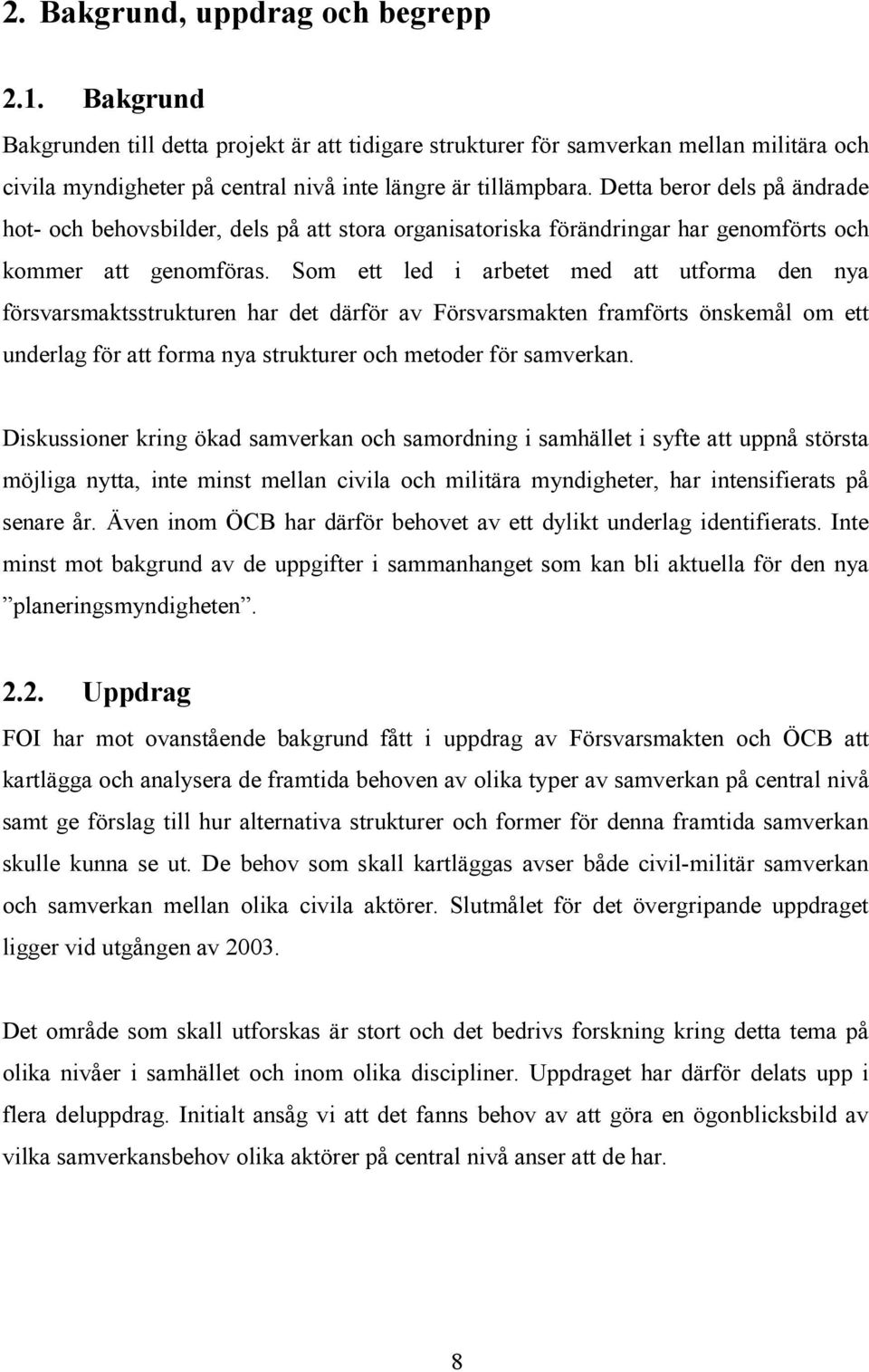 Som ett led i arbetet med att utforma den nya försvarsmaktsstrukturen har det därför av Försvarsmakten framförts önskemål om ett underlag för att forma nya strukturer och metoder för samverkan.