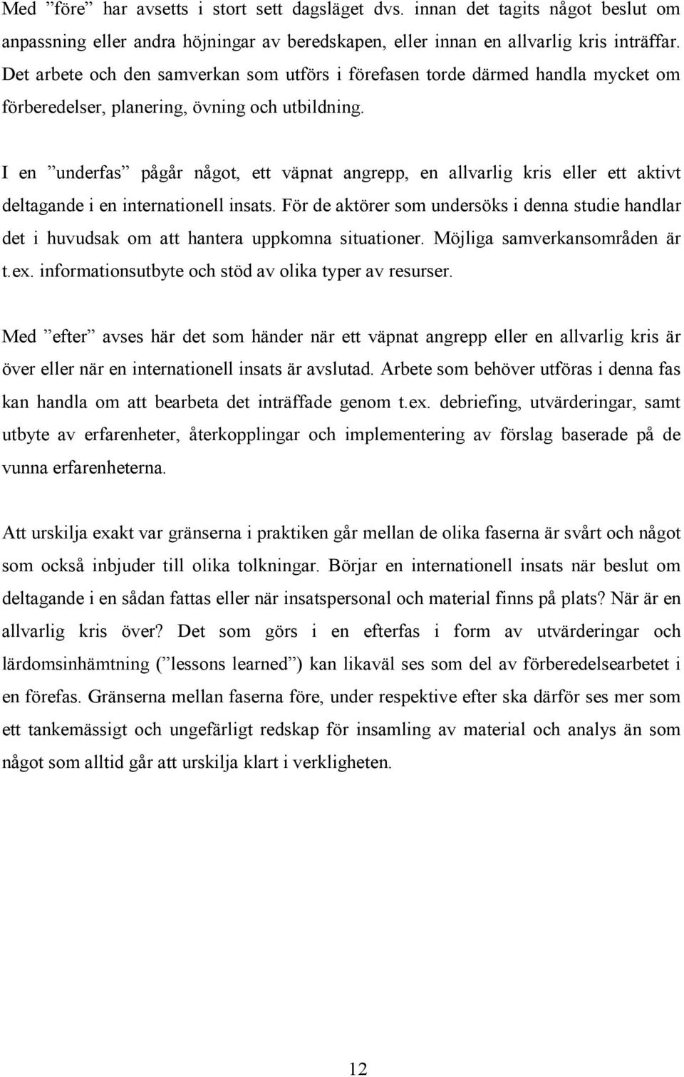 I en underfas pågår något, ett väpnat angrepp, en allvarlig kris eller ett aktivt deltagande i en internationell insats.
