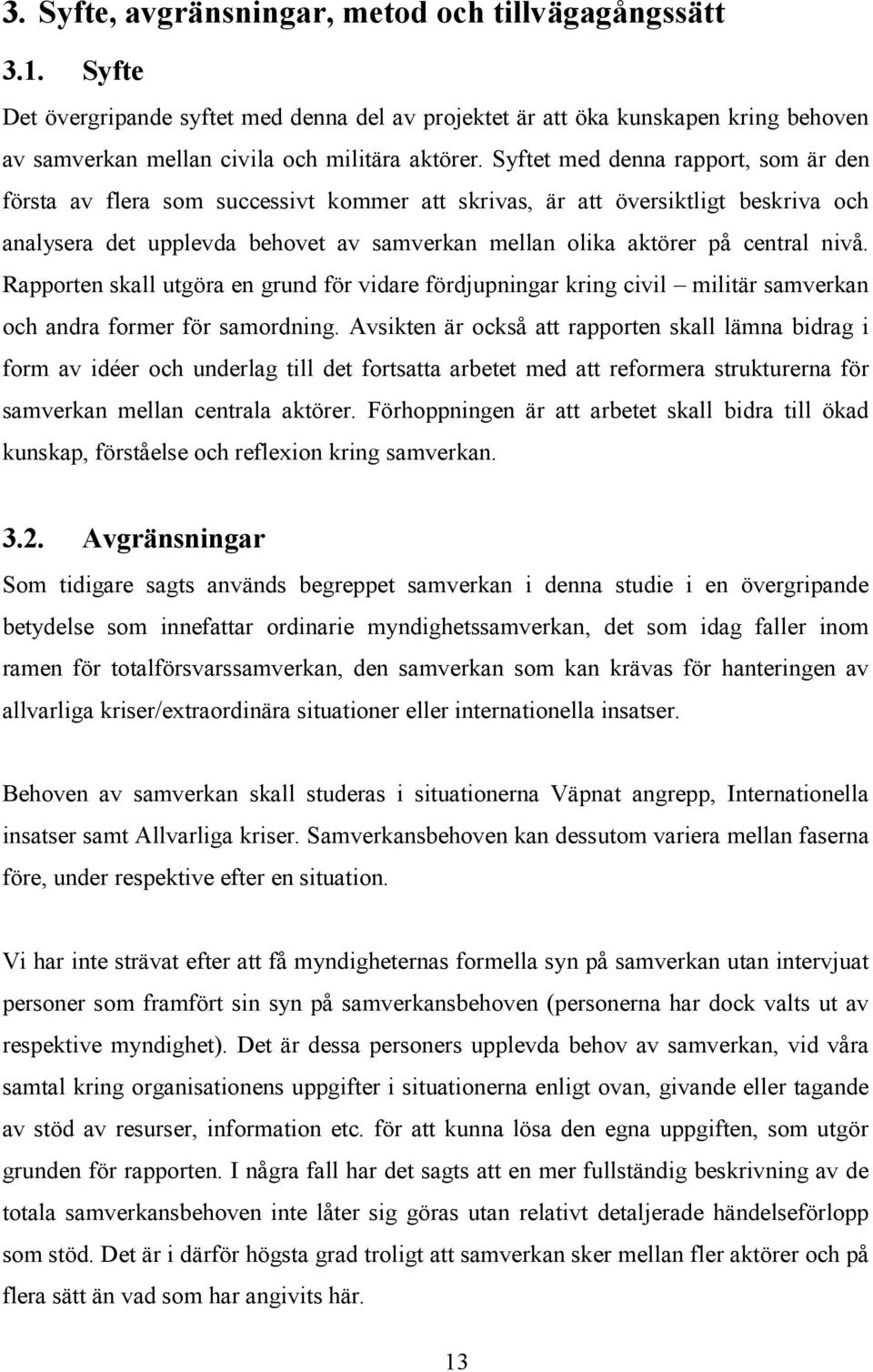nivå. Rapporten skall utgöra en grund för vidare fördjupningar kring civil militär samverkan och andra former för samordning.
