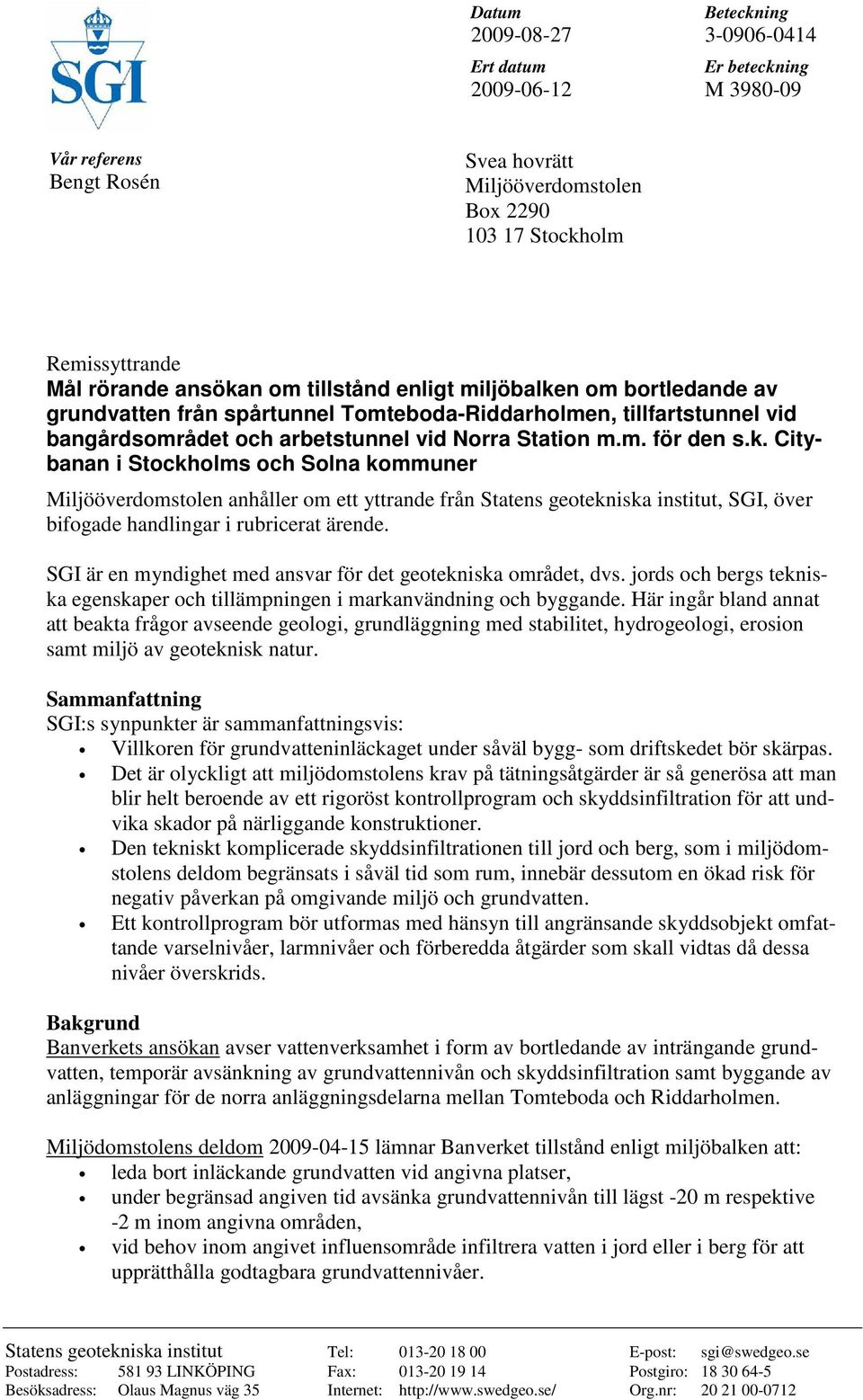 SGI är en myndighet med ansvar för det geotekniska området, dvs. jords och bergs tekniska egenskaper och tillämpningen i markanvändning och byggande.