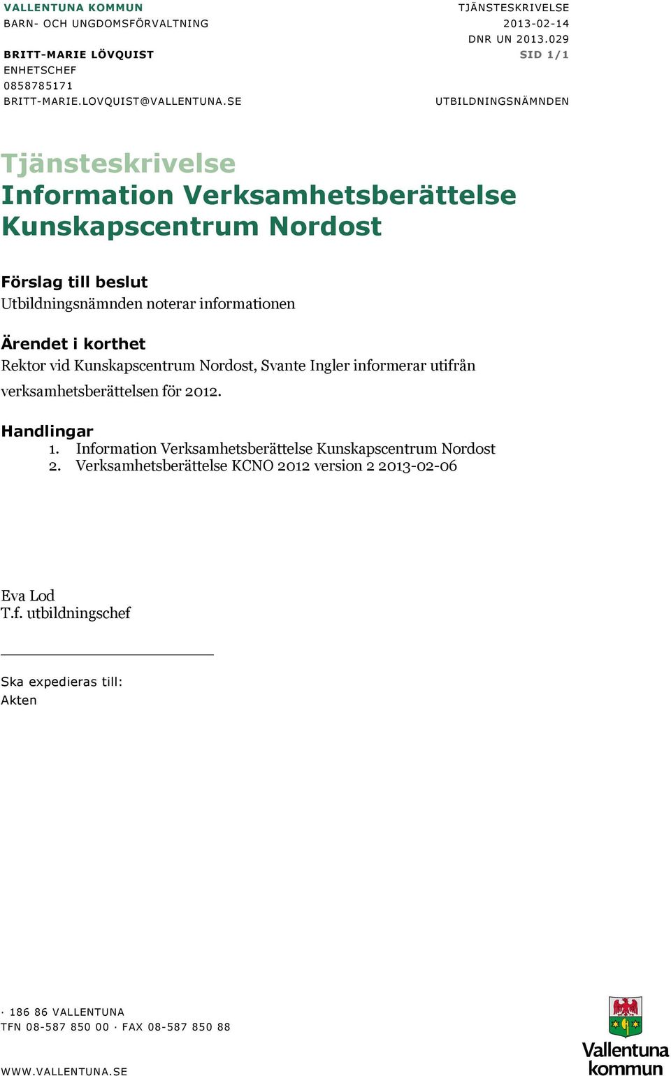 Rektor vid Kunskapscentrum Nordost, Svante Ingler informerar utifrån verksamhetsberättelsen för 2012. Handlingar 1. Information Verksamhetsberättelse Kunskapscentrum Nordost 2.