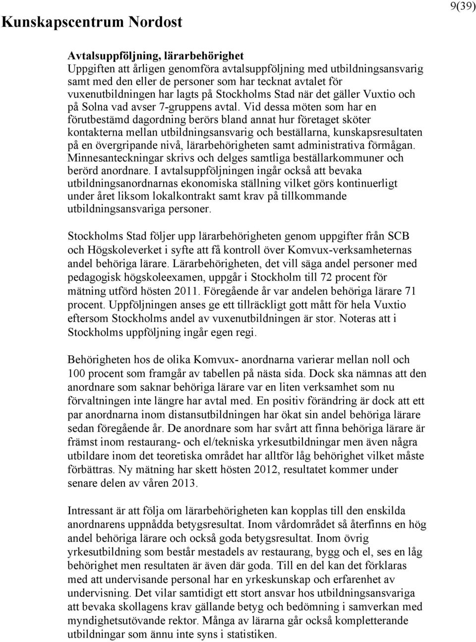 Vid dessa möten som har en förutbestämd dagordning berörs bland annat hur företaget sköter kontakterna mellan utbildningsansvarig och beställarna, kunskapsresultaten på en övergripande nivå,