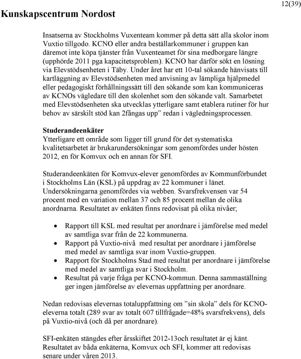 KCNO har därför sökt en lösning via Elevstödsenheten i Täby.