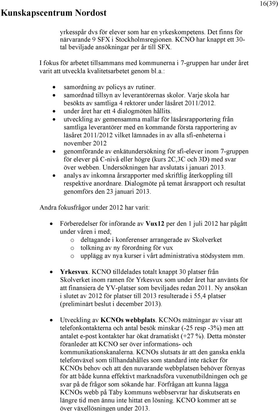 samordnad tillsyn av leverantörernas skolor. Varje skola har besökts av samtliga 4 rektorer under läsåret 2011/2012. under året har ett 4 dialogmöten hållits.