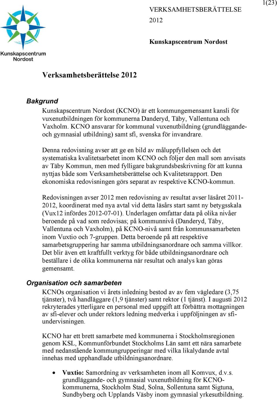 Denna redovisning avser att ge en bild av måluppfyllelsen och det systematiska kvalitetsarbetet inom KCNO och följer den mall som anvisats av Täby Kommun, men med fylligare bakgrundsbeskrivning för