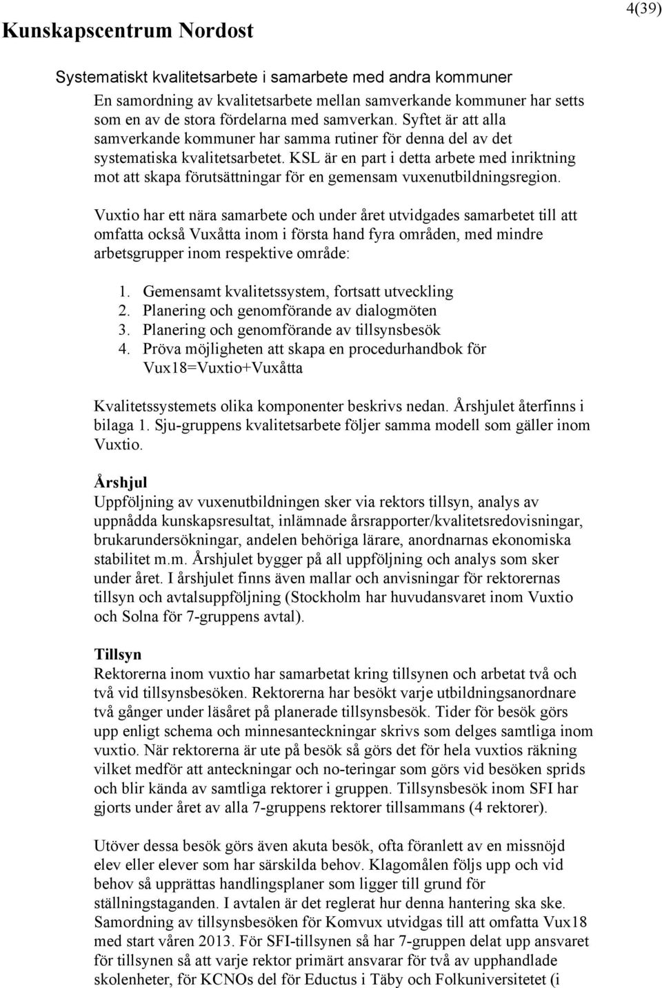 KSL är en part i detta arbete med inriktning mot att skapa förutsättningar för en gemensam vuxenutbildningsregion.