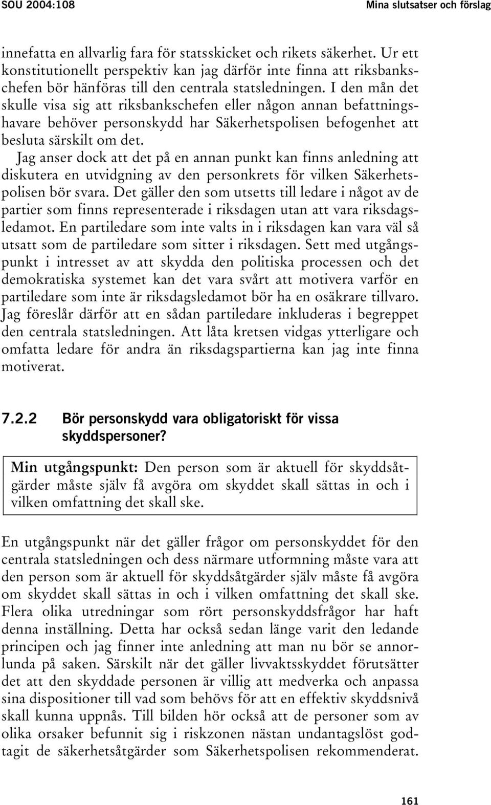 I den mån det skulle visa sig att riksbankschefen eller någon annan befattningshavare behöver personskydd har Säkerhetspolisen befogenhet att besluta särskilt om det.