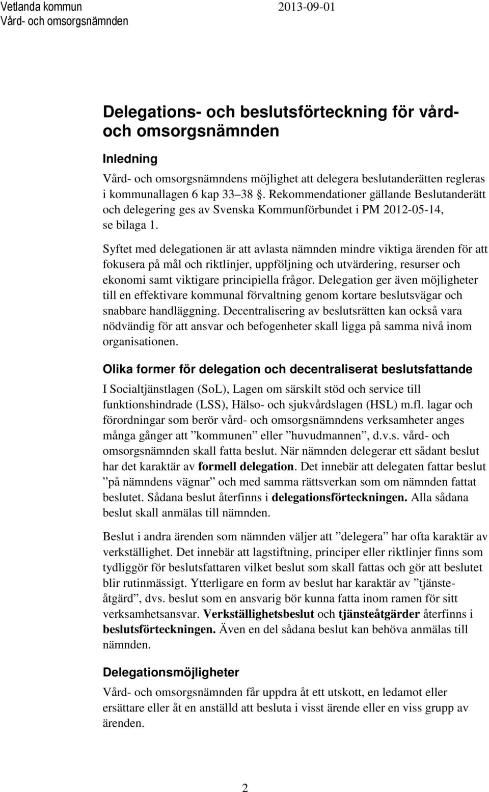 Syftet med delegationen är att avlasta nämnden mindre viktiga ärenden för att fokusera på mål och riktlinjer, uppföljning och utvärdering, resurser och ekonomi samt viktigare principiella frågor.