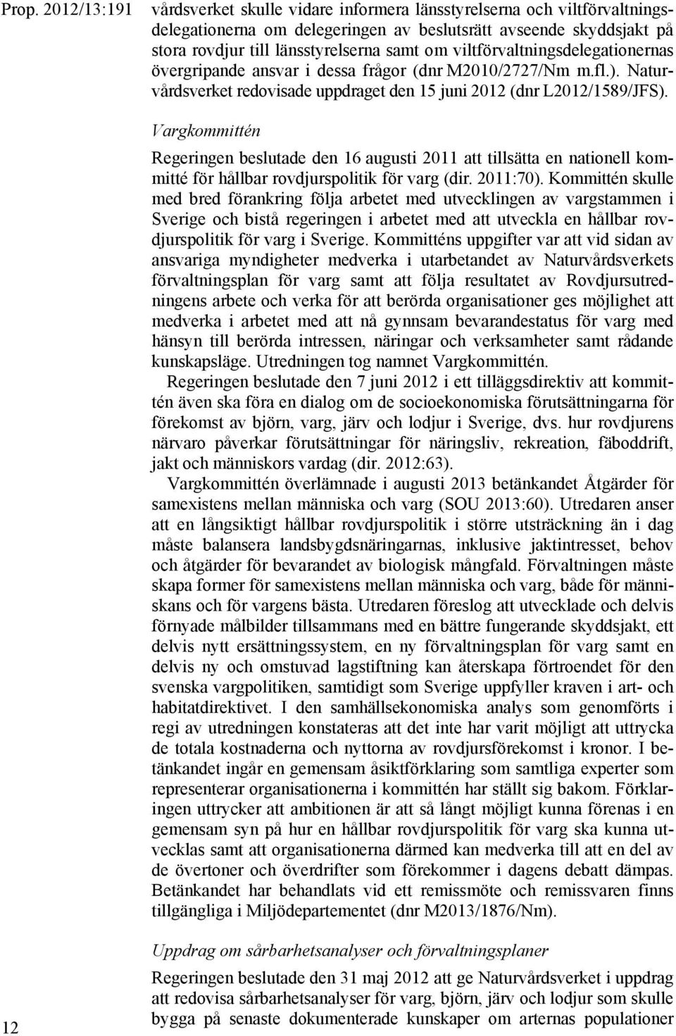 Vargkommittén Regeringen beslutade den 16 augusti 2011 att tillsätta en nationell kommitté för hållbar rovdjurspolitik för varg (dir. 2011:70).