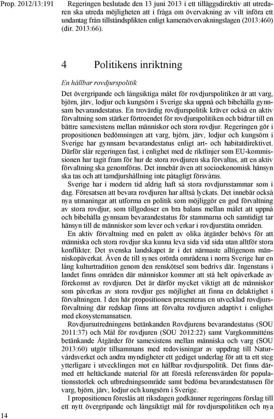 4 Politikens inriktning 14 En hållbar rovdjurspolitik Det övergripande och långsiktiga målet för rovdjurspolitiken är att varg, björn, järv, lodjur och kungsörn i Sverige ska uppnå och bibehålla
