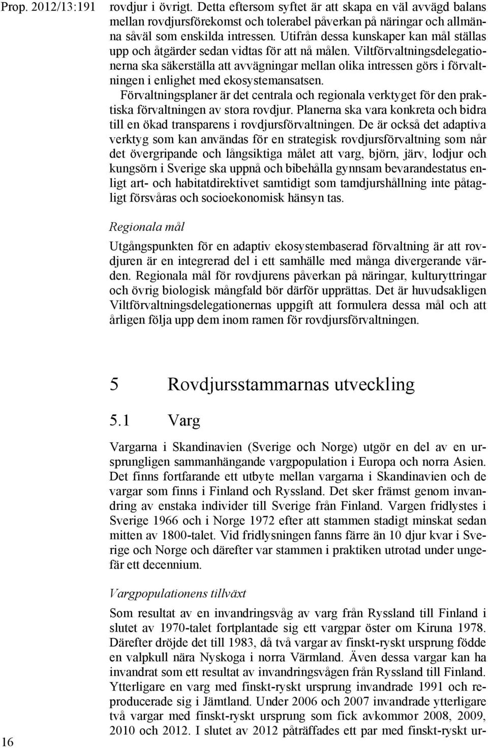 Viltförvaltningsdelegationerna ska säkerställa att avvägningar mellan olika intressen görs i förvaltningen i enlighet med ekosystemansatsen.