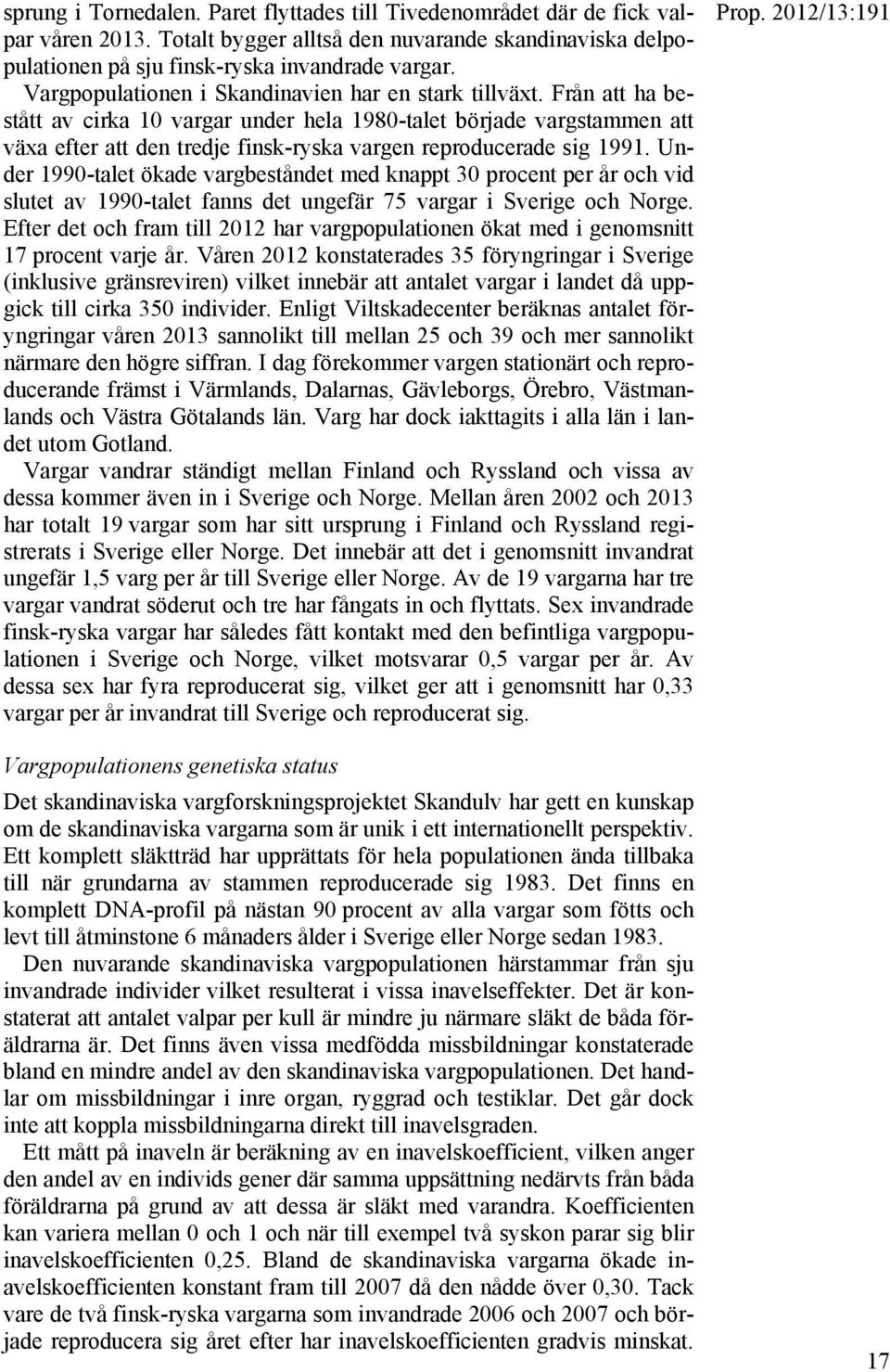 Från att ha bestått av cirka 10 vargar under hela 1980-talet började vargstammen att växa efter att den tredje finsk-ryska vargen reproducerade sig 1991.