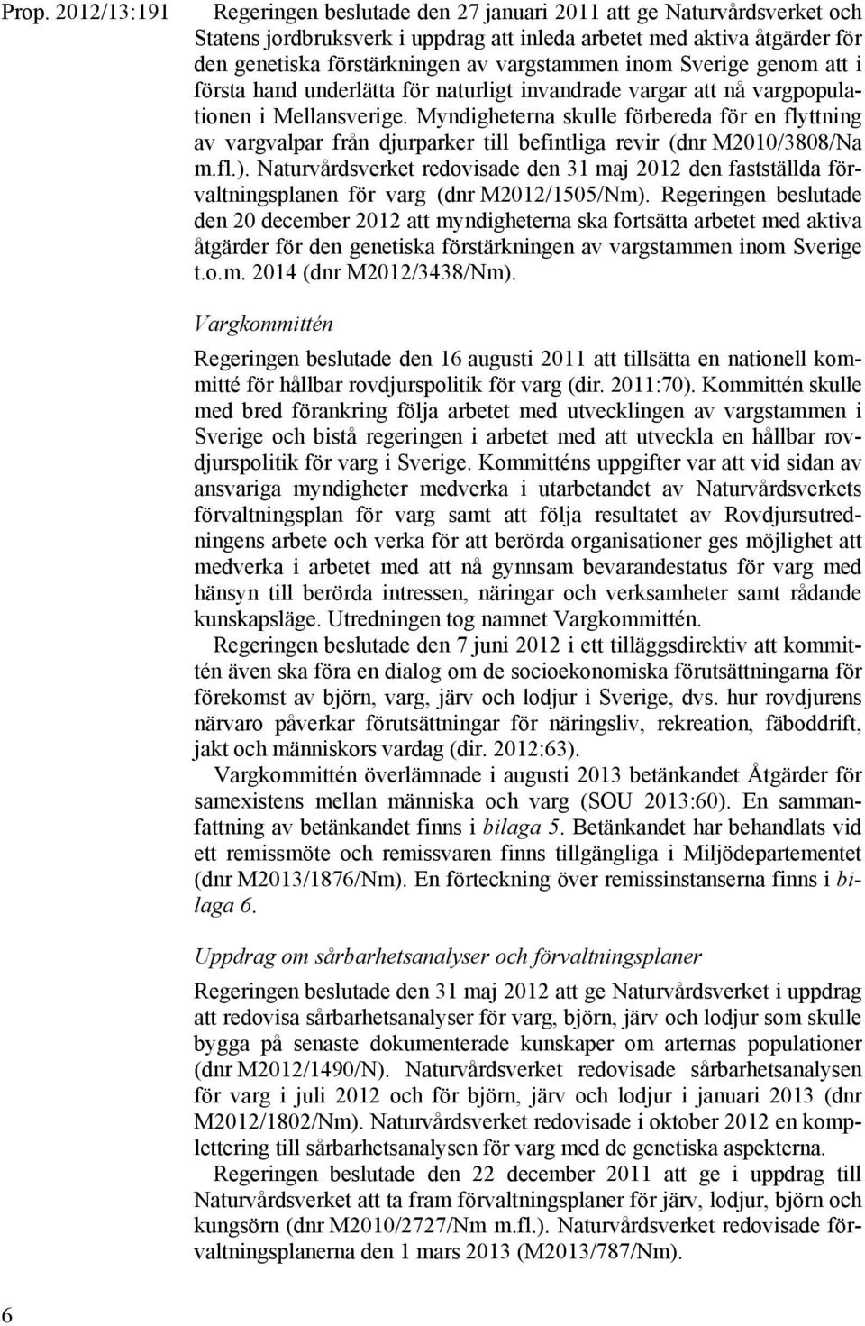 Myndigheterna skulle förbereda för en flyttning av vargvalpar från djurparker till befintliga revir (dnr M2010/3808/Na m.fl.).