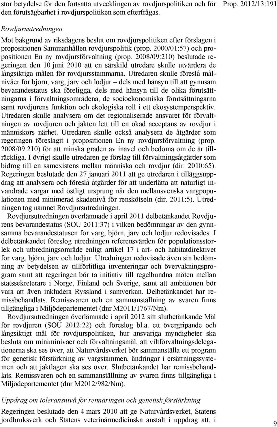 2000/01:57) och propositionen En ny rovdjursförvaltning (prop. 2008/09:210) beslutade regeringen den 10 juni 2010 att en särskild utredare skulle utvärdera de långsiktiga målen för rovdjursstammarna.