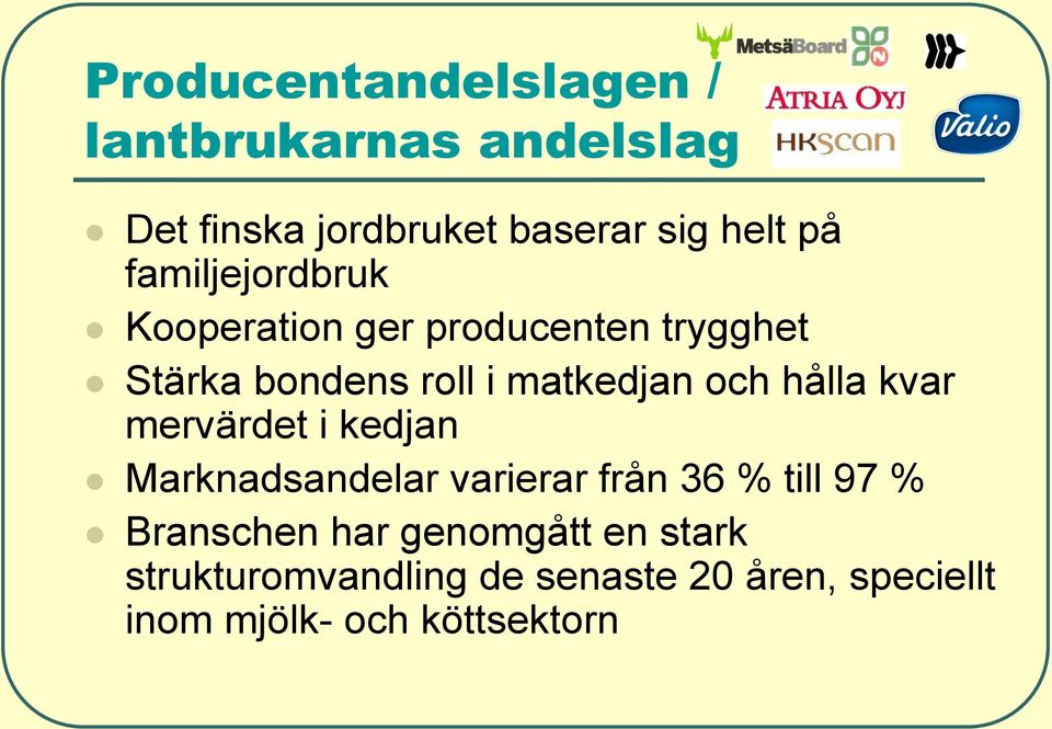hålla kvar mervärdet i kedjan Marknadsandelar varierar från 36 % till 97 % Branschen har