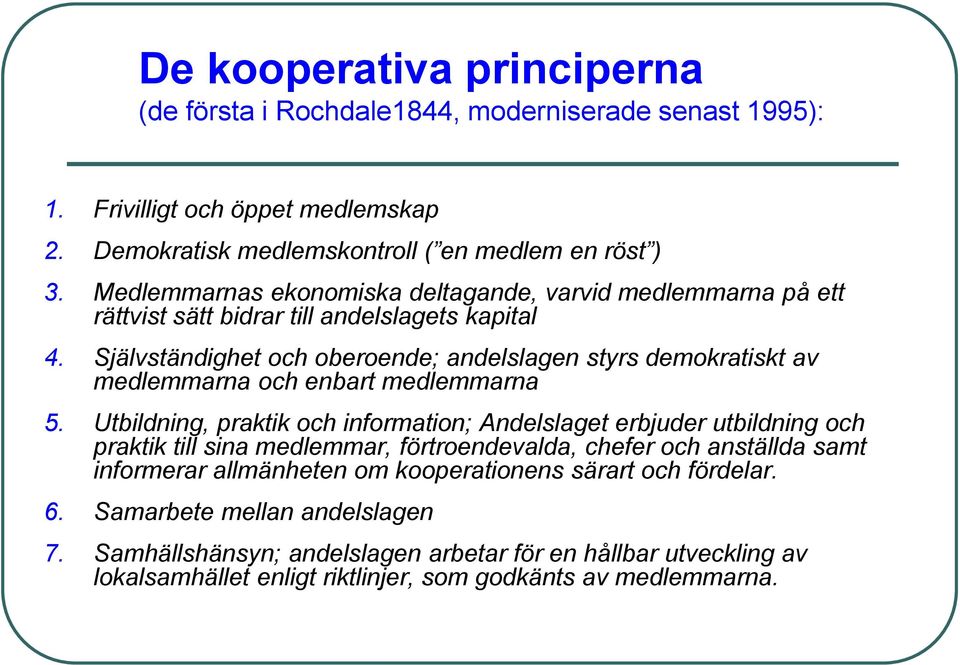 Självständighet och oberoende; andelslagen styrs demokratiskt av medlemmarna och enbart medlemmarna 5.
