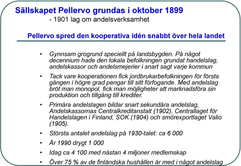 högre grad pengar till sitt förfogande. Med andelslag bröt man monopol, fick man möjligheter att marknadsföra sin produktion och tillgång till krediter.