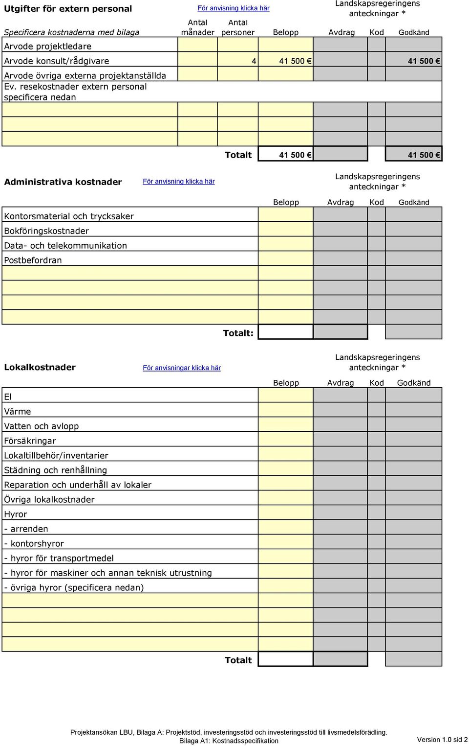 telekommunikation Postbefordran För anvisning klicka här : Lokalkostnader El Värme Vatten och avlopp Försäkringar Lokaltillbehör/inventarier Städning och renhållning Reparation och underhåll av