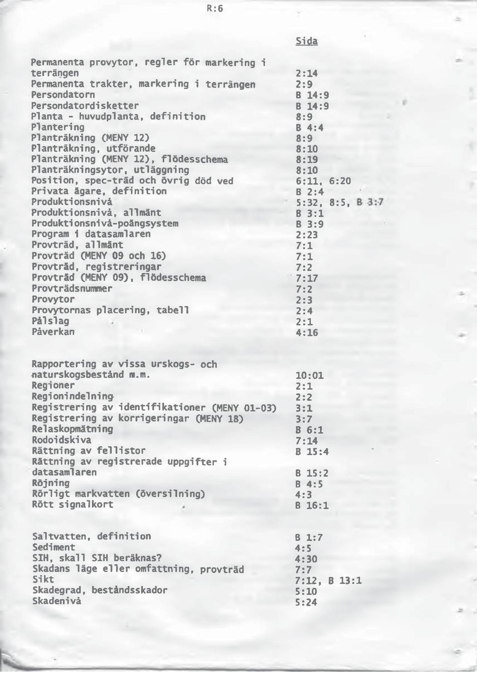 Privata ägare, definition B 2:4 Produktionsnivå 5:32, 8:5, Produktionsnivå, allmänt B 3:1 Produkti onsnivå-poängsystem B 3:9 Program i datasamlaren 2:23 Provträd, allmänt 7:1 Provträd (MENY 09 och