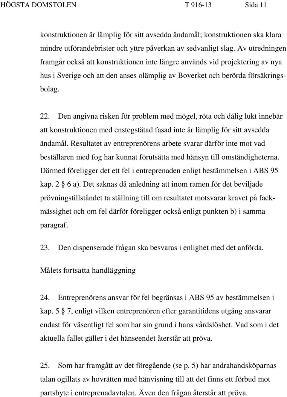 Den angivna risken för problem med mögel, röta och dålig lukt innebär att konstruktionen med enstegstätad fasad inte är lämplig för sitt avsedda ändamål.
