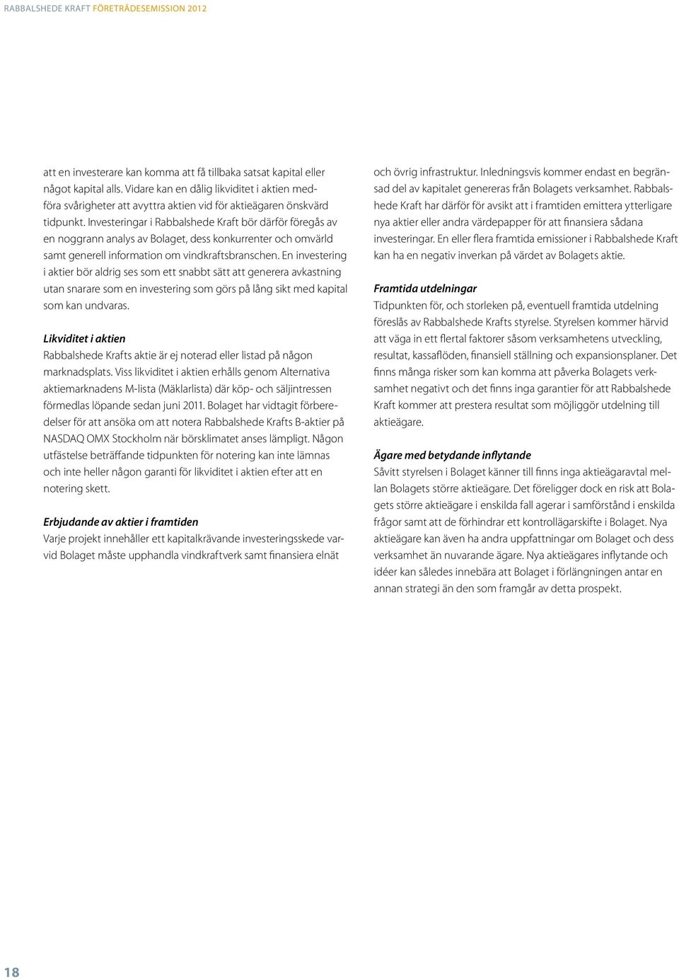 Investeringar i Rabbalshede Kraft bör därför föregås av en noggrann analys av Bolaget, dess konkurrenter och omvärld samt generell information om vindkraftsbranschen.