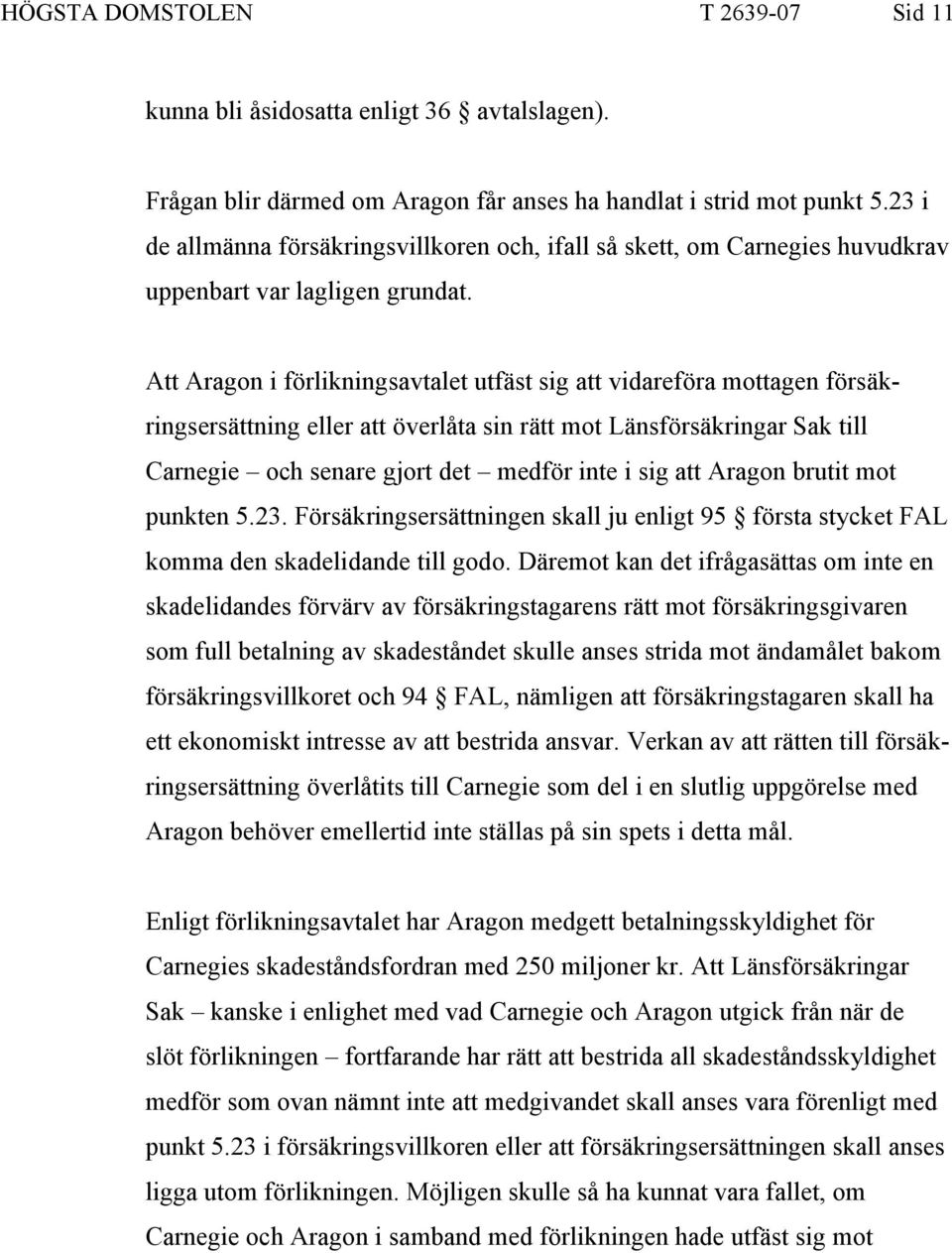 Att Aragon i förlikningsavtalet utfäst sig att vidareföra mottagen försäkringsersättning eller att överlåta sin rätt mot Länsförsäkringar Sak till Carnegie och senare gjort det medför inte i sig att