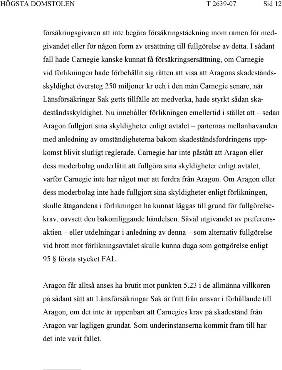 den mån Carnegie senare, när Länsförsäkringar Sak getts tillfälle att medverka, hade styrkt sådan skadeståndsskyldighet.