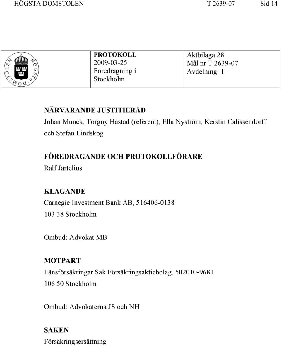 FÖREDRAGANDE OCH PROTOKOLLFÖRARE Ralf Järtelius KLAGANDE Carnegie Investment Bank AB, 516406-0138 103 38 Stockholm Ombud: