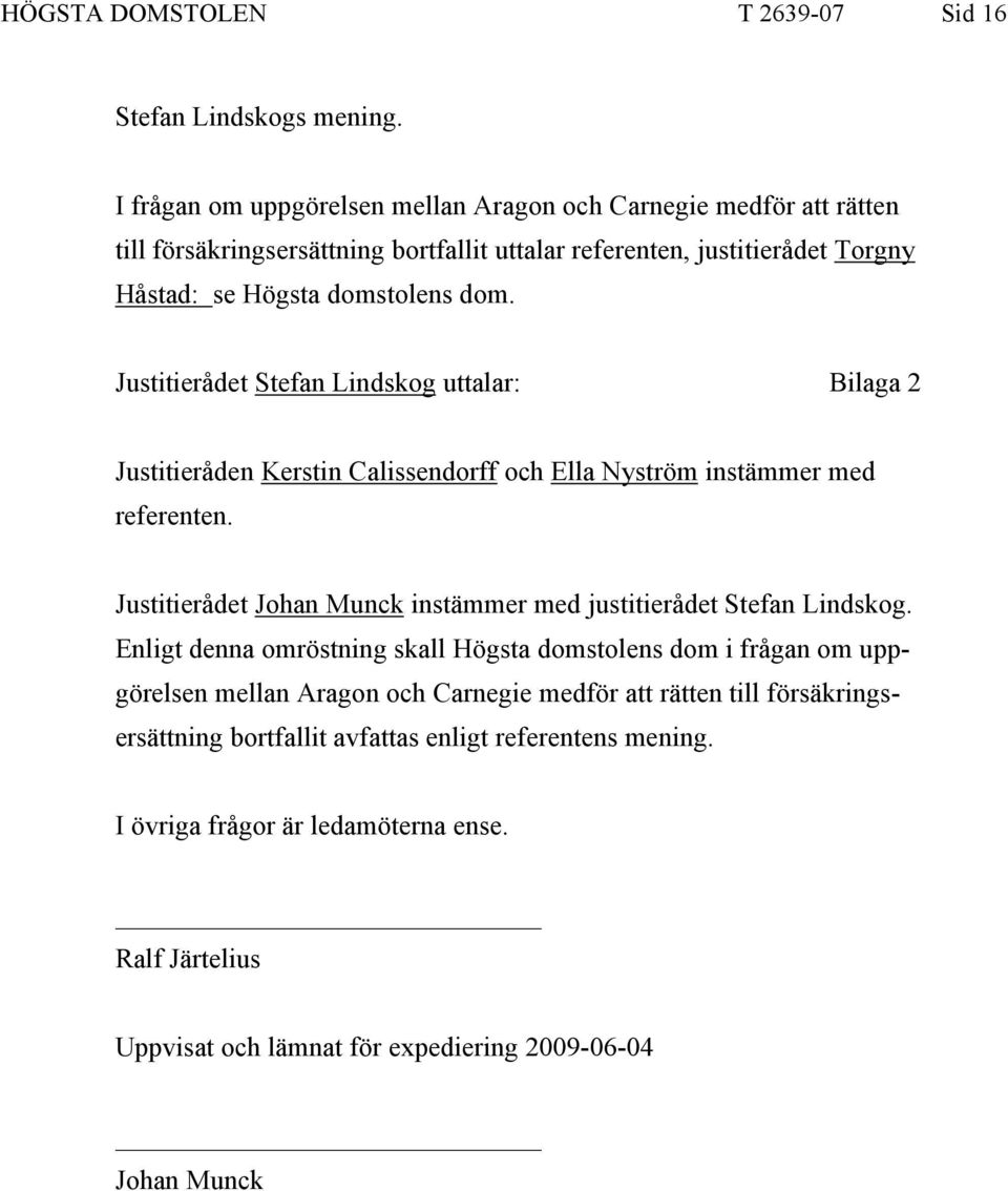 Justitierådet Stefan Lindskog uttalar: Bilaga 2 Justitieråden Kerstin Calissendorff och Ella Nyström instämmer med referenten.