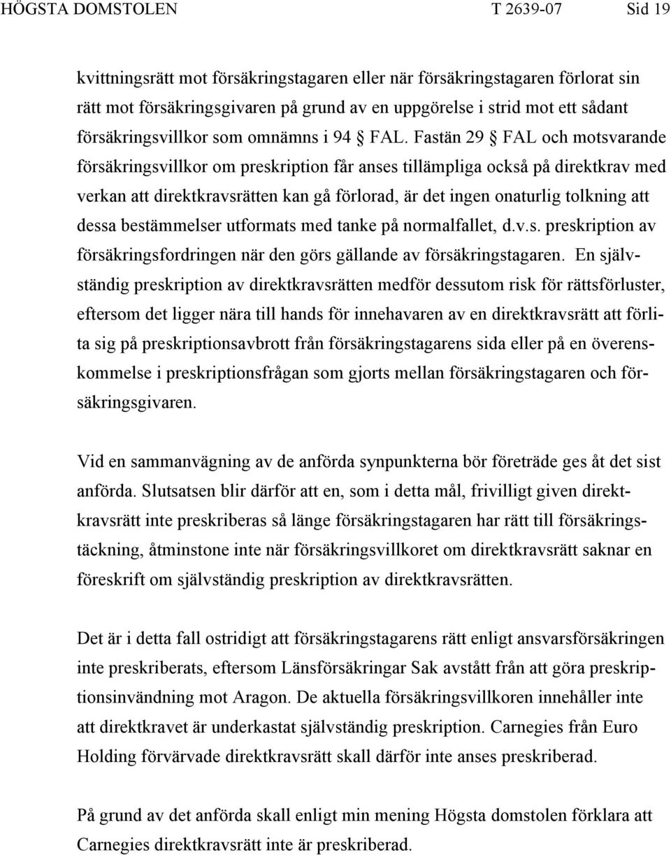 Fastän 29 FAL och motsvarande försäkringsvillkor om preskription får anses tillämpliga också på direktkrav med verkan att direktkravsrätten kan gå förlorad, är det ingen onaturlig tolkning att dessa