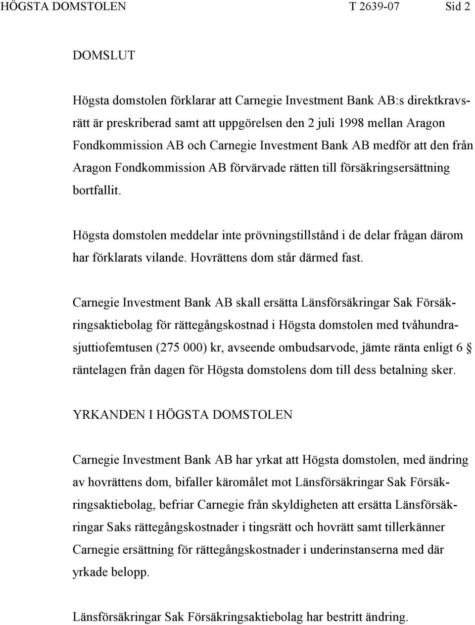 Högsta domstolen meddelar inte prövningstillstånd i de delar frågan därom har förklarats vilande. Hovrättens dom står därmed fast.