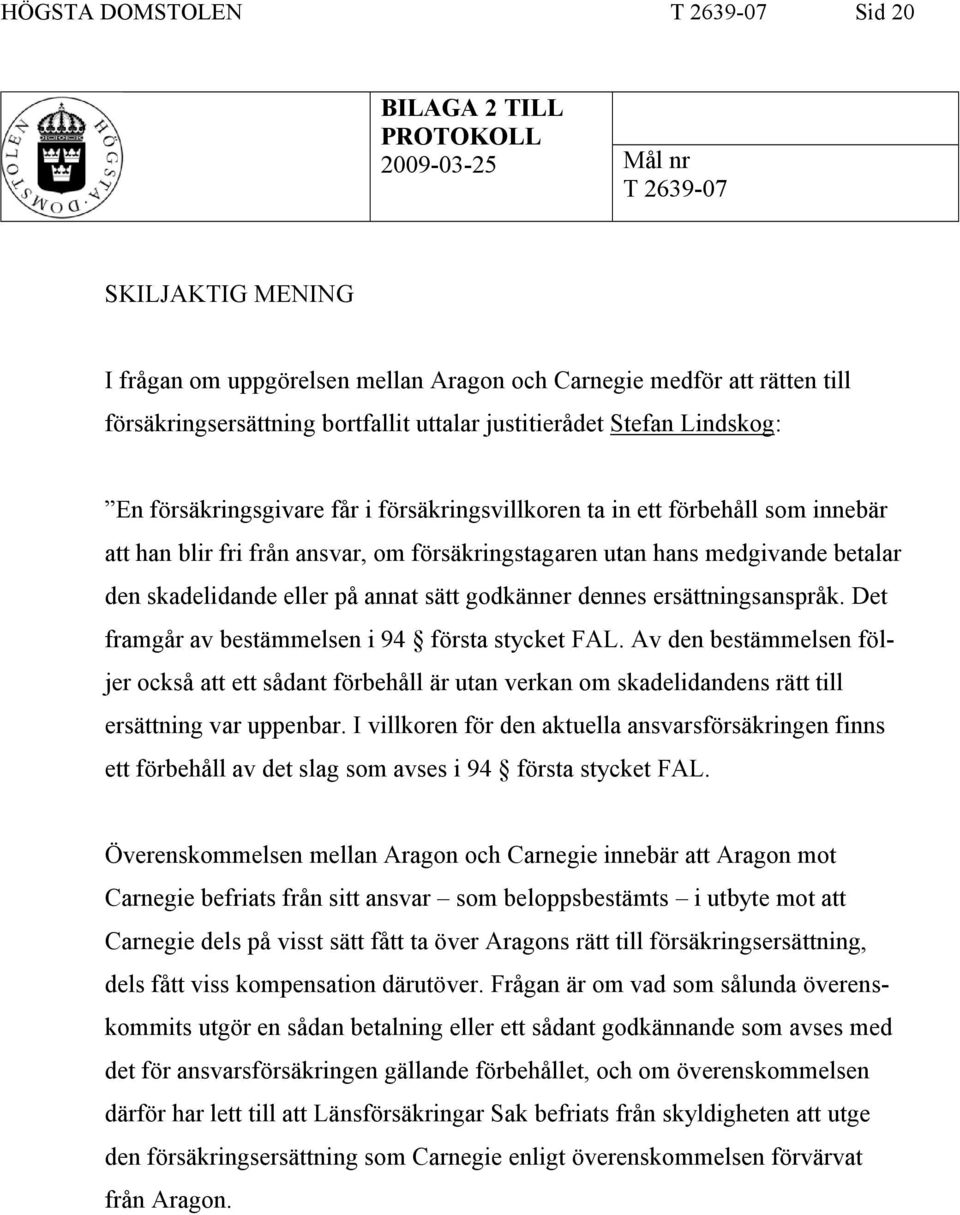 medgivande betalar den skadelidande eller på annat sätt godkänner dennes ersättningsanspråk. Det framgår av bestämmelsen i 94 första stycket FAL.