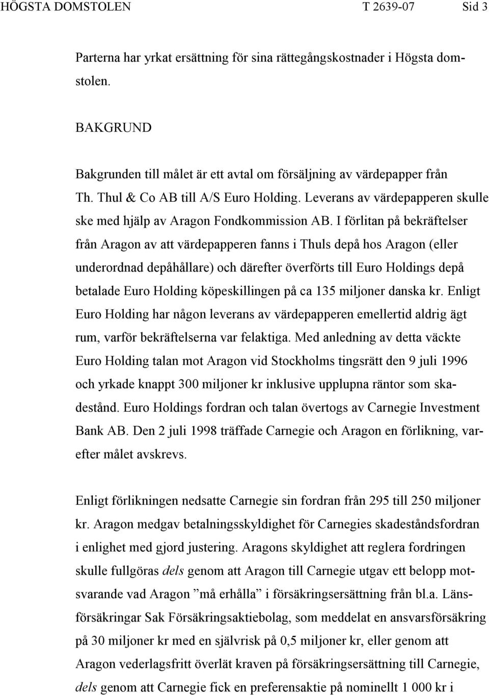 I förlitan på bekräftelser från Aragon av att värdepapperen fanns i Thuls depå hos Aragon (eller underordnad depåhållare) och därefter överförts till Euro Holdings depå betalade Euro Holding
