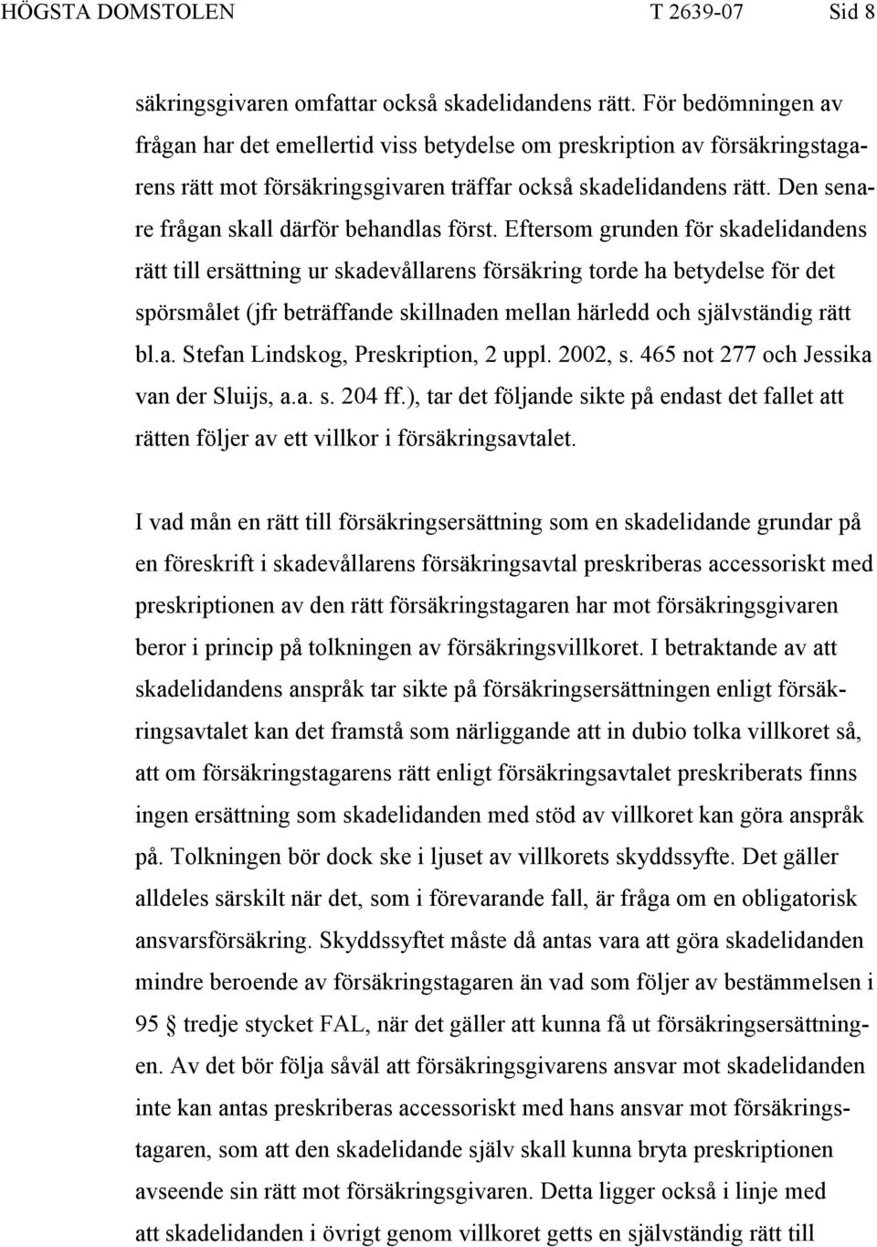 Den senare frågan skall därför behandlas först.