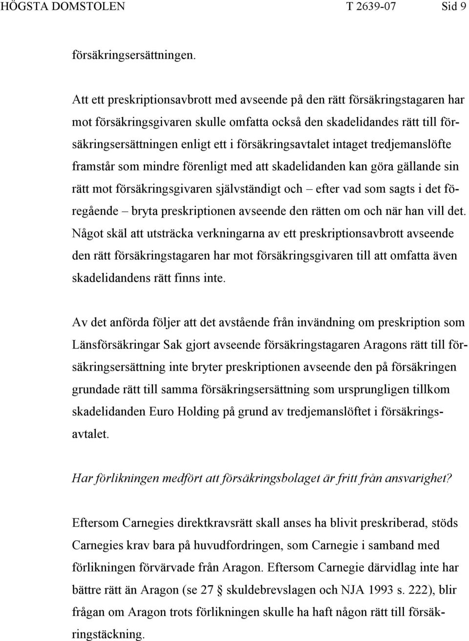försäkringsavtalet intaget tredjemanslöfte framstår som mindre förenligt med att skadelidanden kan göra gällande sin rätt mot försäkringsgivaren självständigt och efter vad som sagts i det föregående