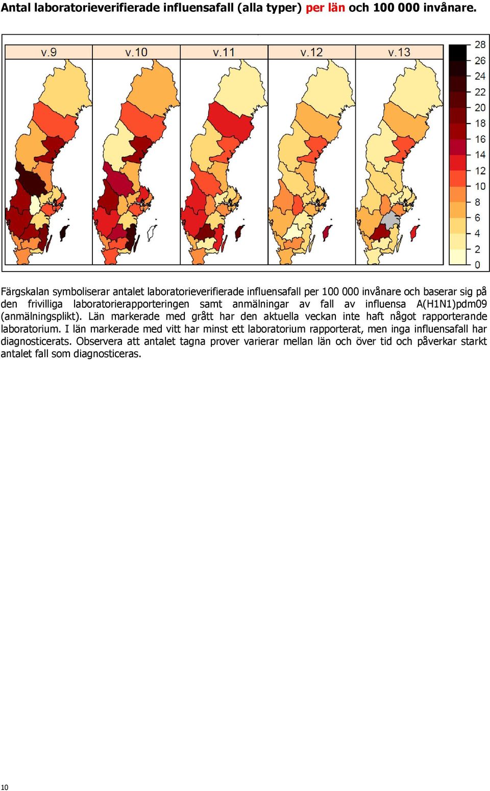 anmälningar av fall av influensa A(H1N1)pdm09 (anmälningsplikt). Län markerade med grått har den aktuella n inte haft något rapporterande laboratorium.