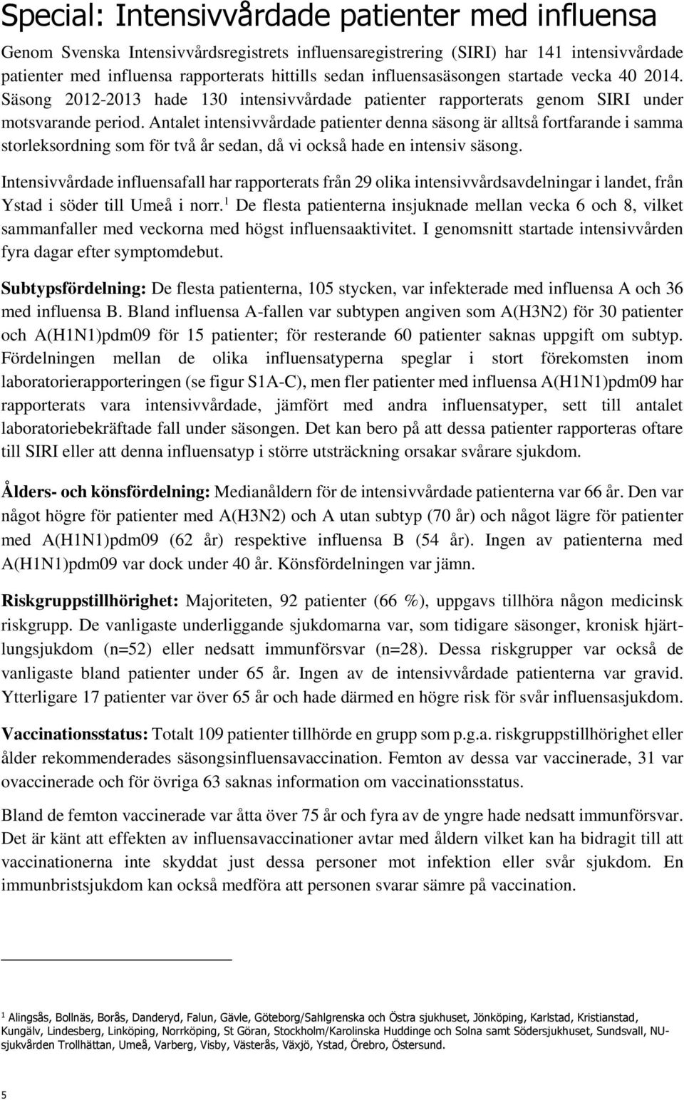 Antalet intensivvårdade patienter denna säsong är alltså fortfarande i samma storleksordning som för två år sedan, då vi också hade en intensiv säsong.