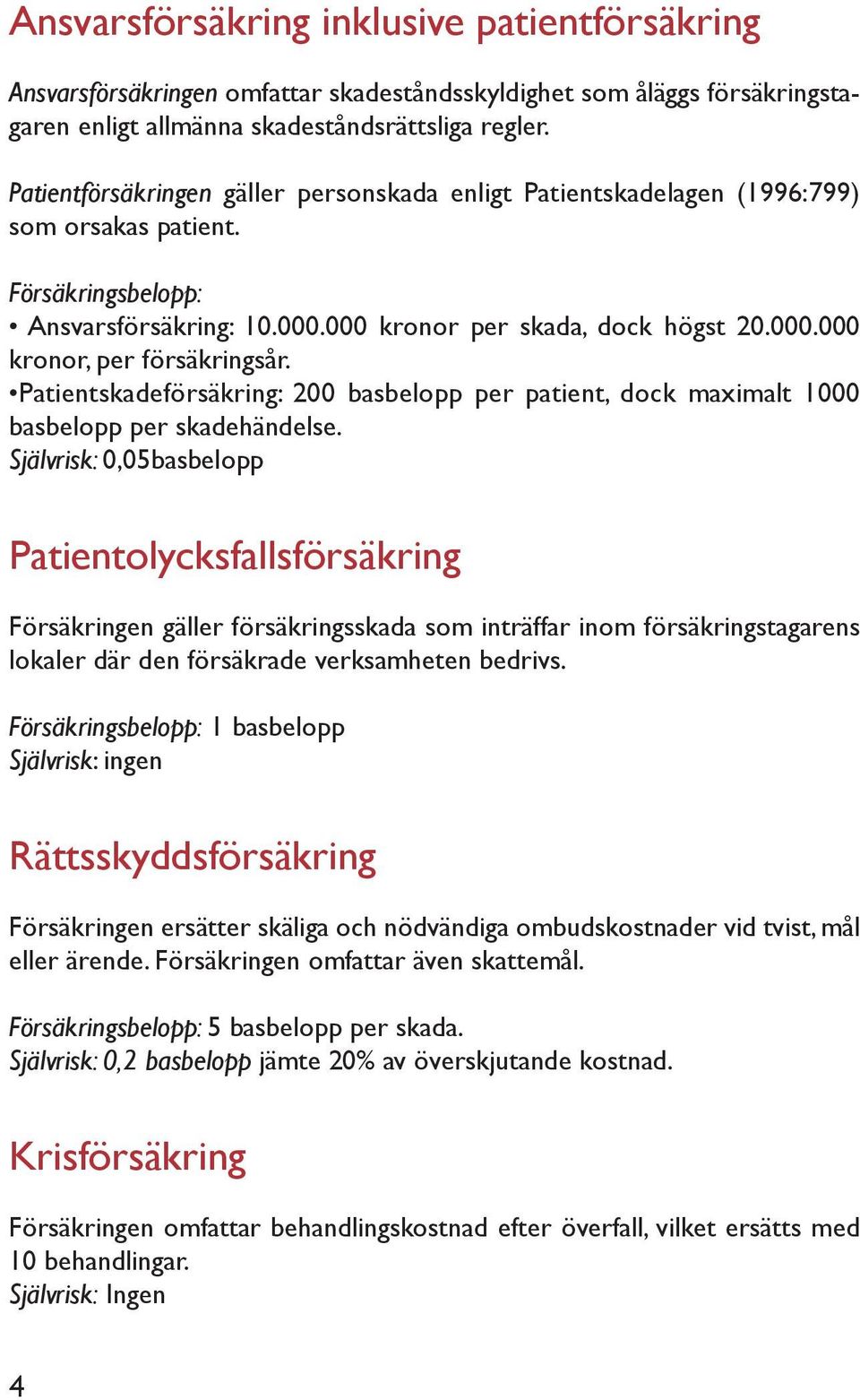 Patientskadeförsäkring: 200 basbelopp per patient, dock maximalt 1000 basbelopp per skadehändelse.