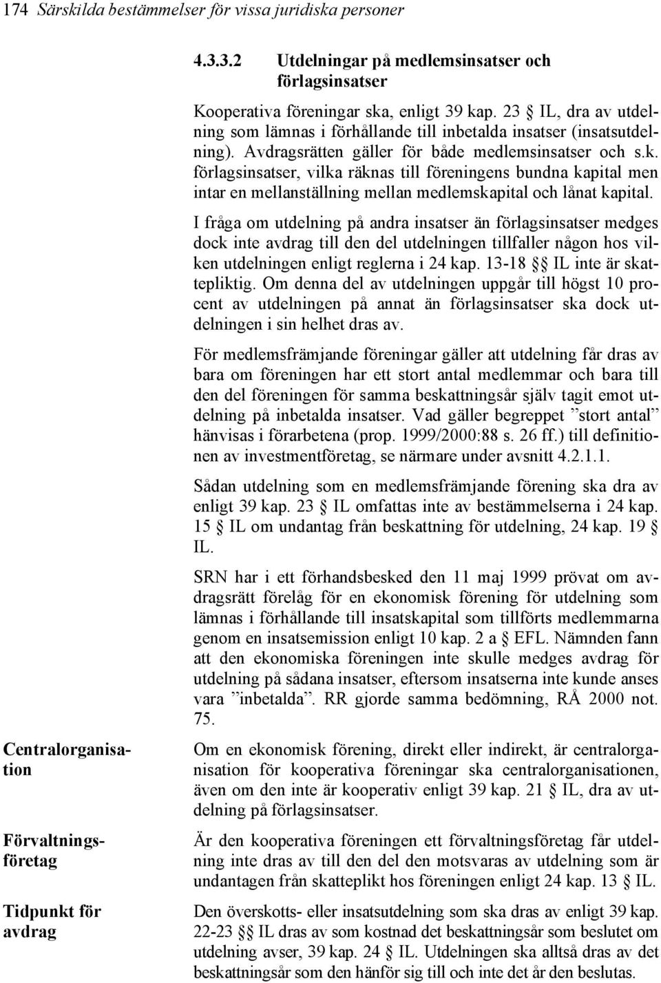 Avdragsrätten gäller för både medlemsinsatser och s.k. förlagsinsatser, vilka räknas till föreningens bundna kapital men intar en mellanställning mellan medlemskapital och lånat kapital.