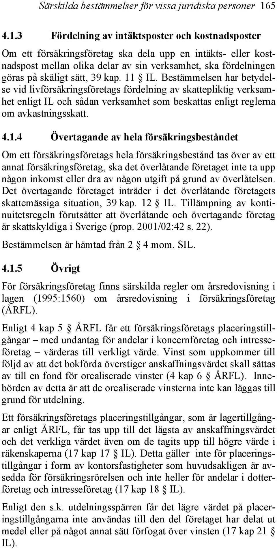 3 Fördelning av intäktsposter och kostnadsposter Om ett försäkringsföretag ska dela upp en intäkts- eller kostnadspost mellan olika delar av sin verksamhet, ska fördelningen göras på skäligt sätt, 39