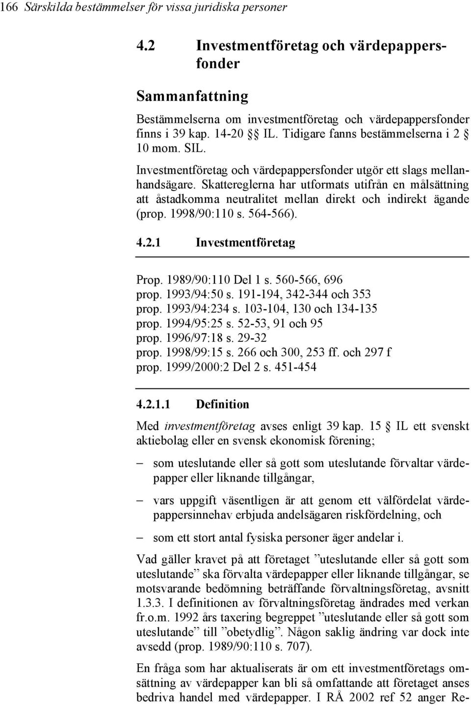 Skattereglerna har utformats utifrån en målsättning att åstadkomma neutralitet mellan direkt och indirekt ägande (prop. 1998/90:110 s. 564-566). 4.2.1 Investmentföretag Prop. 1989/90:110 Del 1 s.