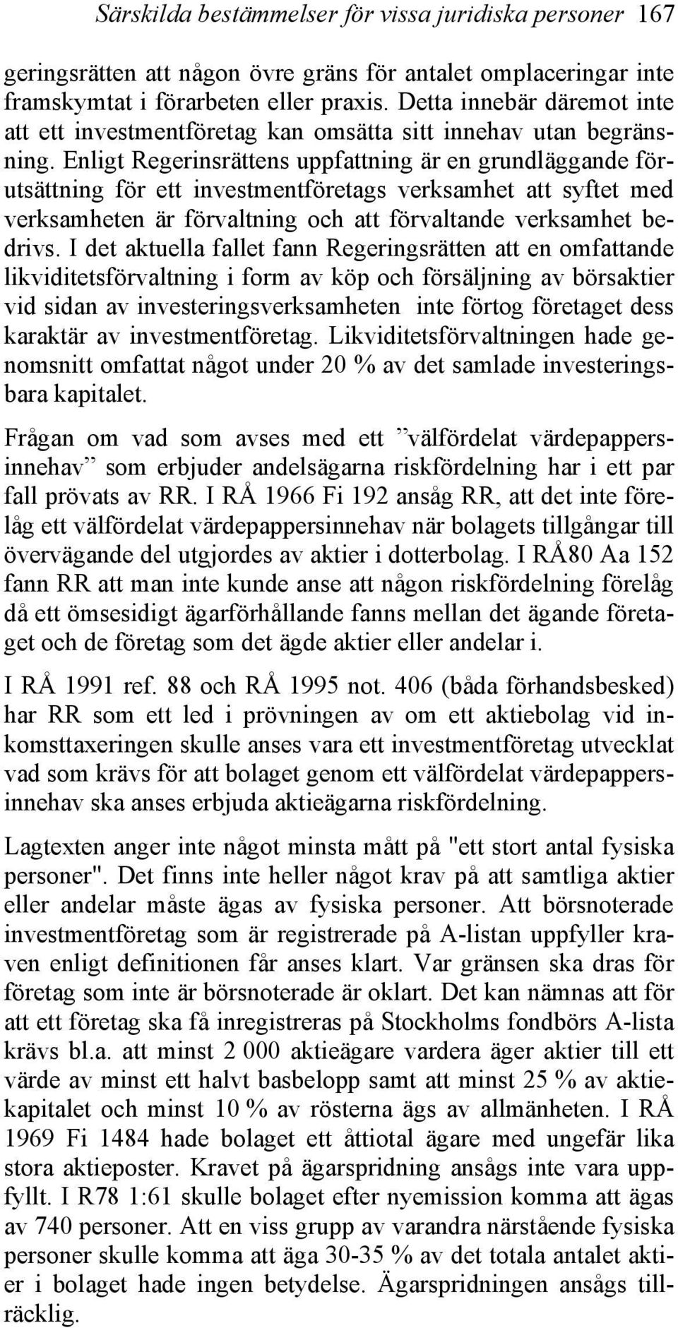 Enligt Regerinsrättens uppfattning är en grundläggande förutsättning för ett investmentföretags verksamhet att syftet med verksamheten är förvaltning och att förvaltande verksamhet bedrivs.