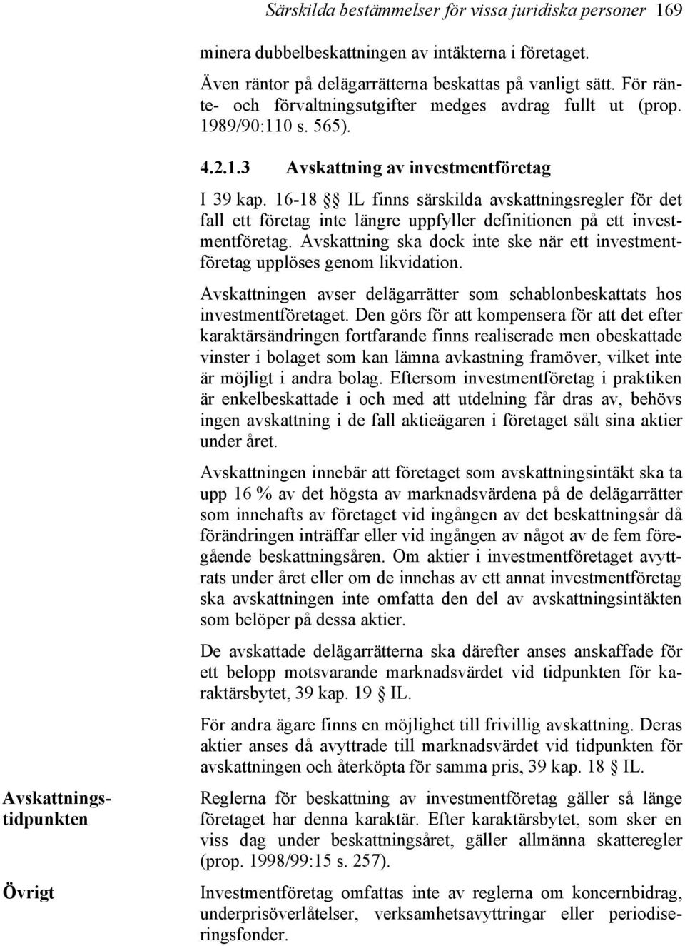 16-18 IL finns särskilda avskattningsregler för det fall ett företag inte längre uppfyller definitionen på ett investmentföretag.