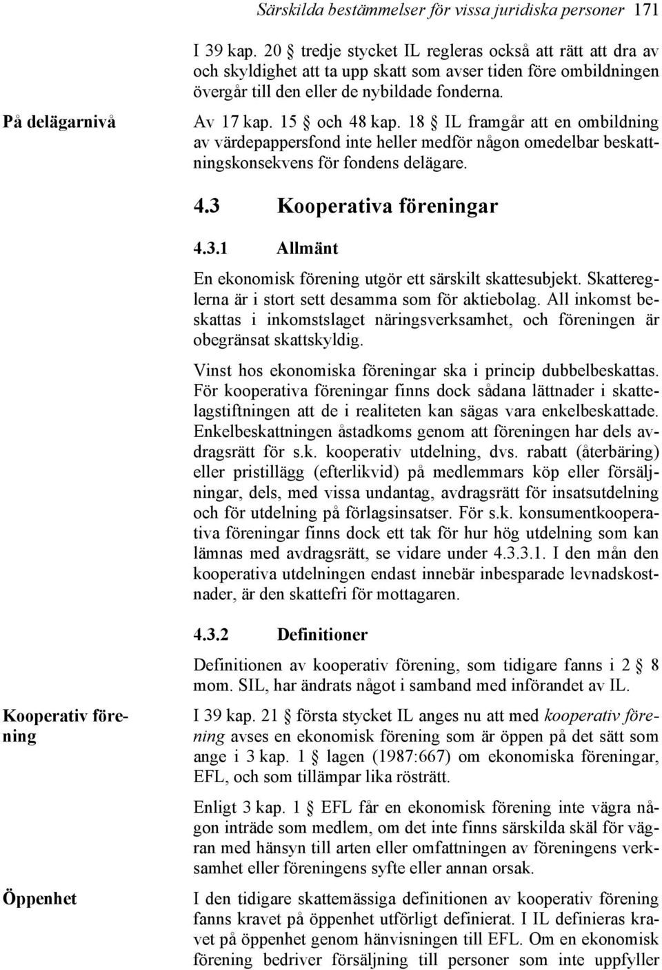 18 IL framgår att en ombildning av värdepappersfond inte heller medför någon omedelbar beskattningskonsekvens för fondens delägare. 4.3 