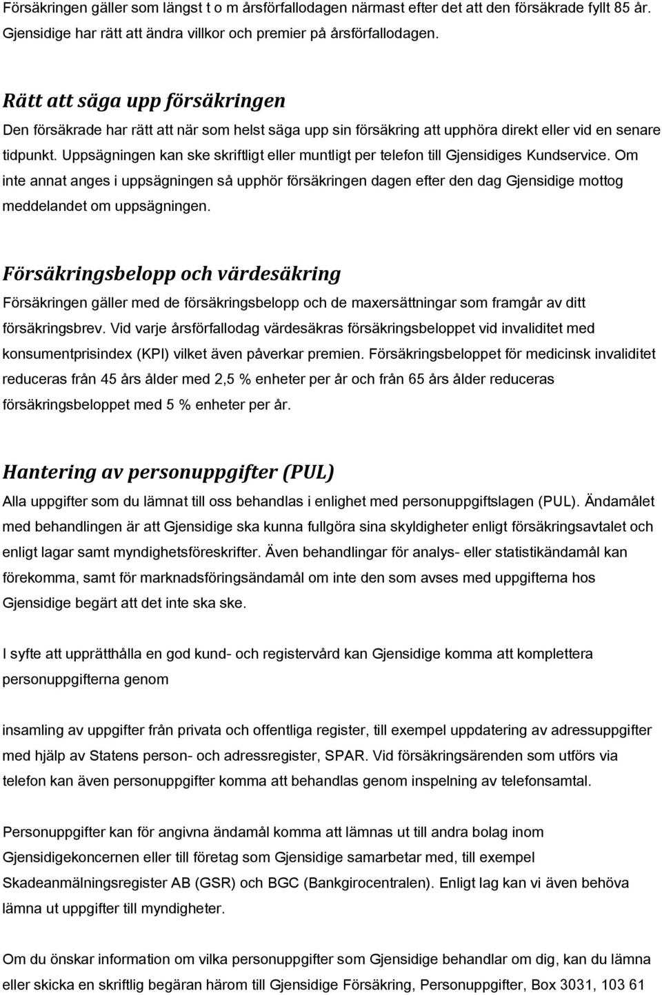 Uppsägningen kan ske skriftligt eller muntligt per telefon till Gjensidiges Kundservice.