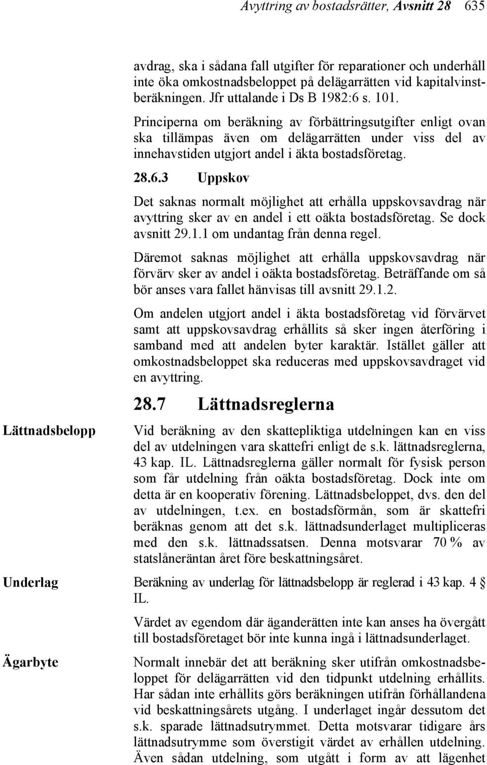 Principerna om beräkning av förbättringsutgifter enligt ovan ska tillämpas även om delägarrätten under viss del av innehavstiden utgjort andel i äkta bostadsföretag. 28.6.