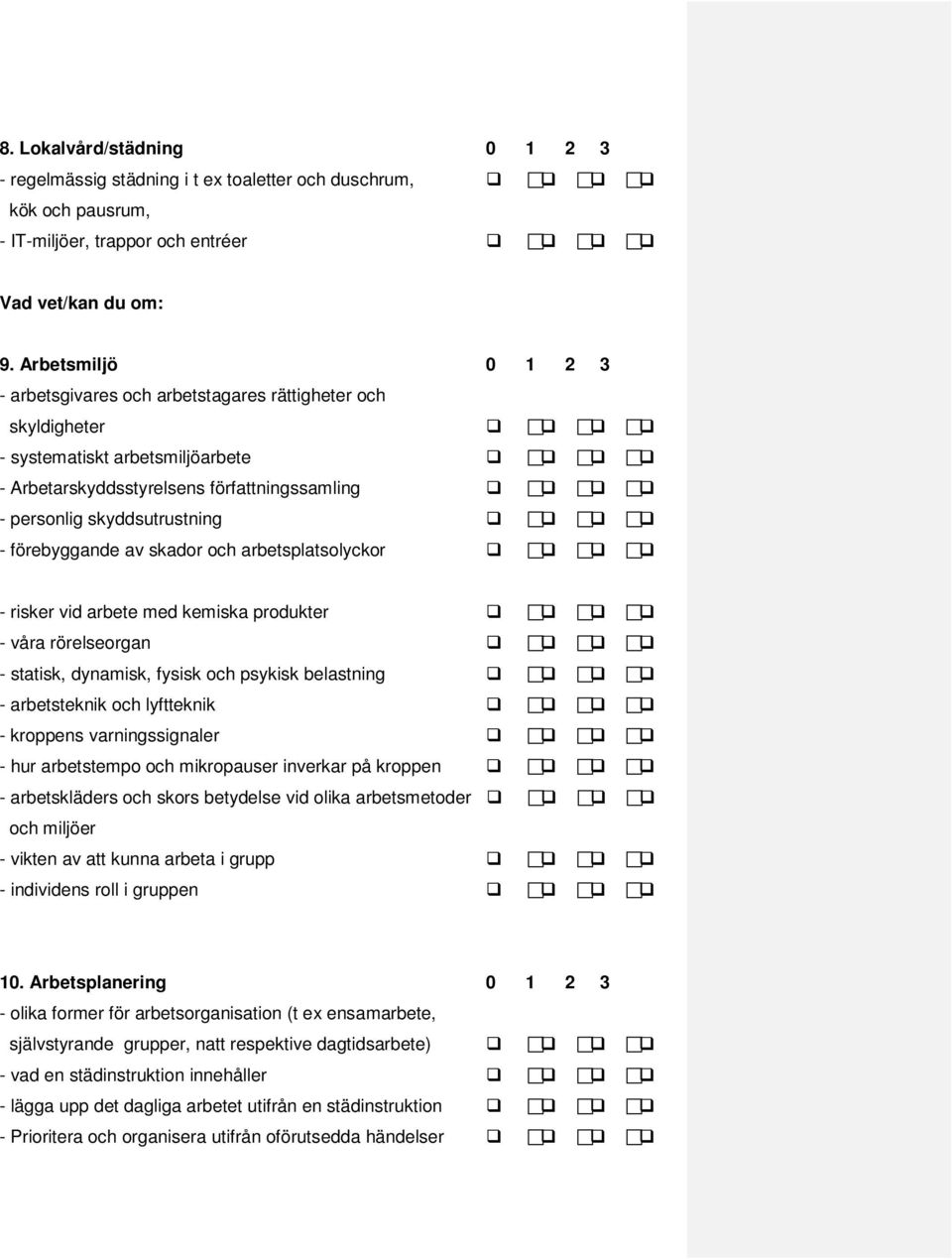 förebyggande av skador och arbetsplatsolyckor - risker vid arbete med kemiska produkter - våra rörelseorgan - statisk, dynamisk, fysisk och psykisk belastning - arbetsteknik och lyftteknik - kroppens